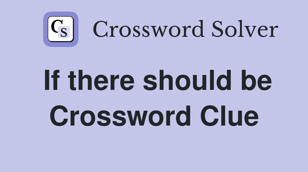 If there should be Crossword Clue