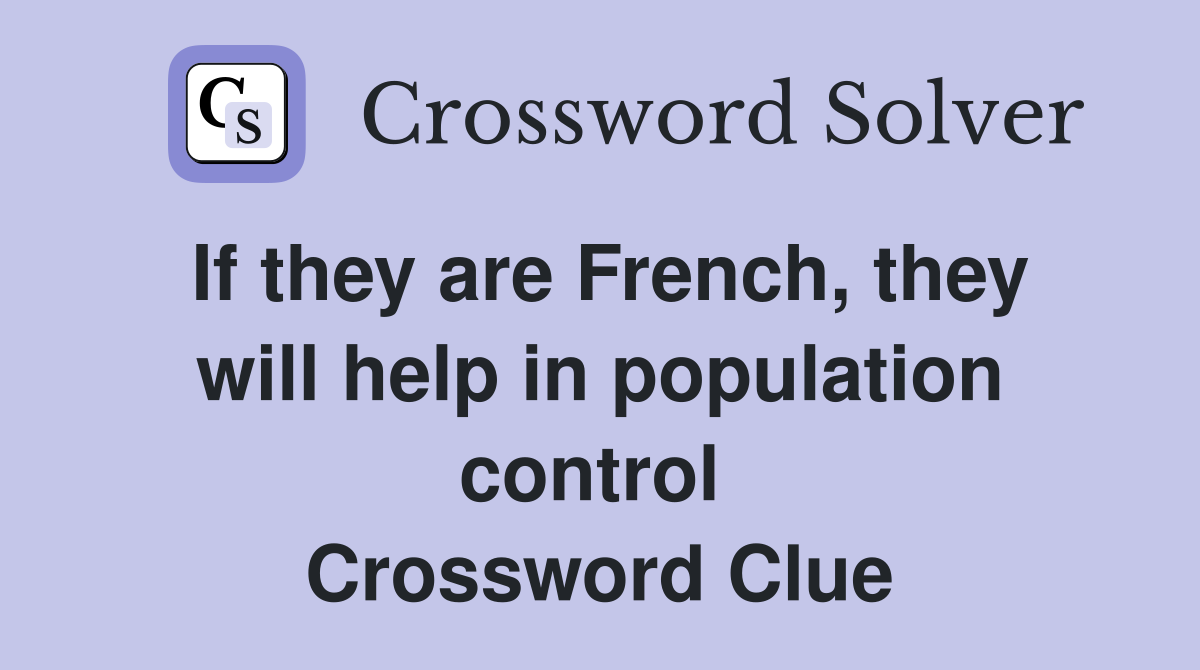 If they are French, they will help in population control  Crossword Clue