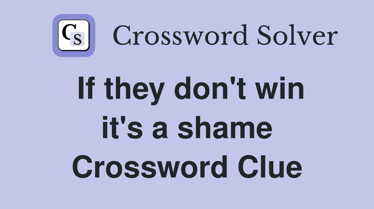 If they don't win it's a shame Crossword Clue