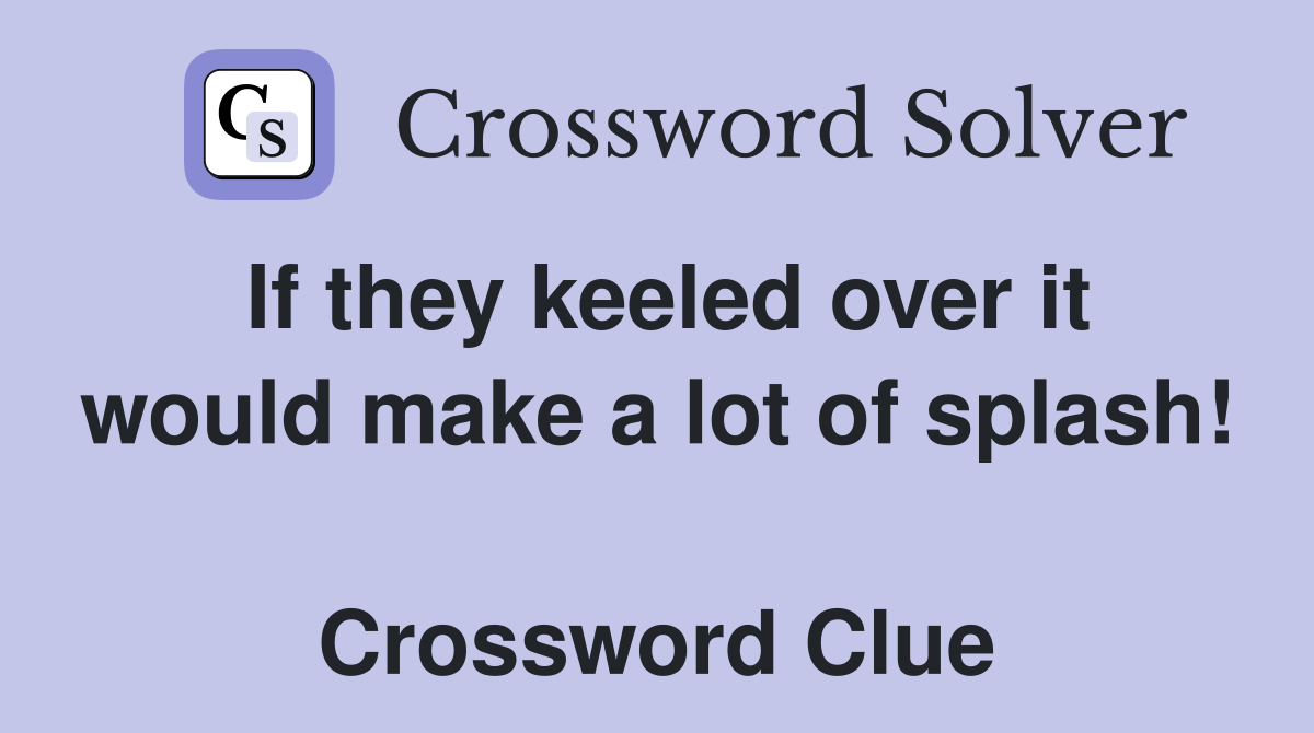 If they keeled over it would make a lot of splash!  Crossword Clue