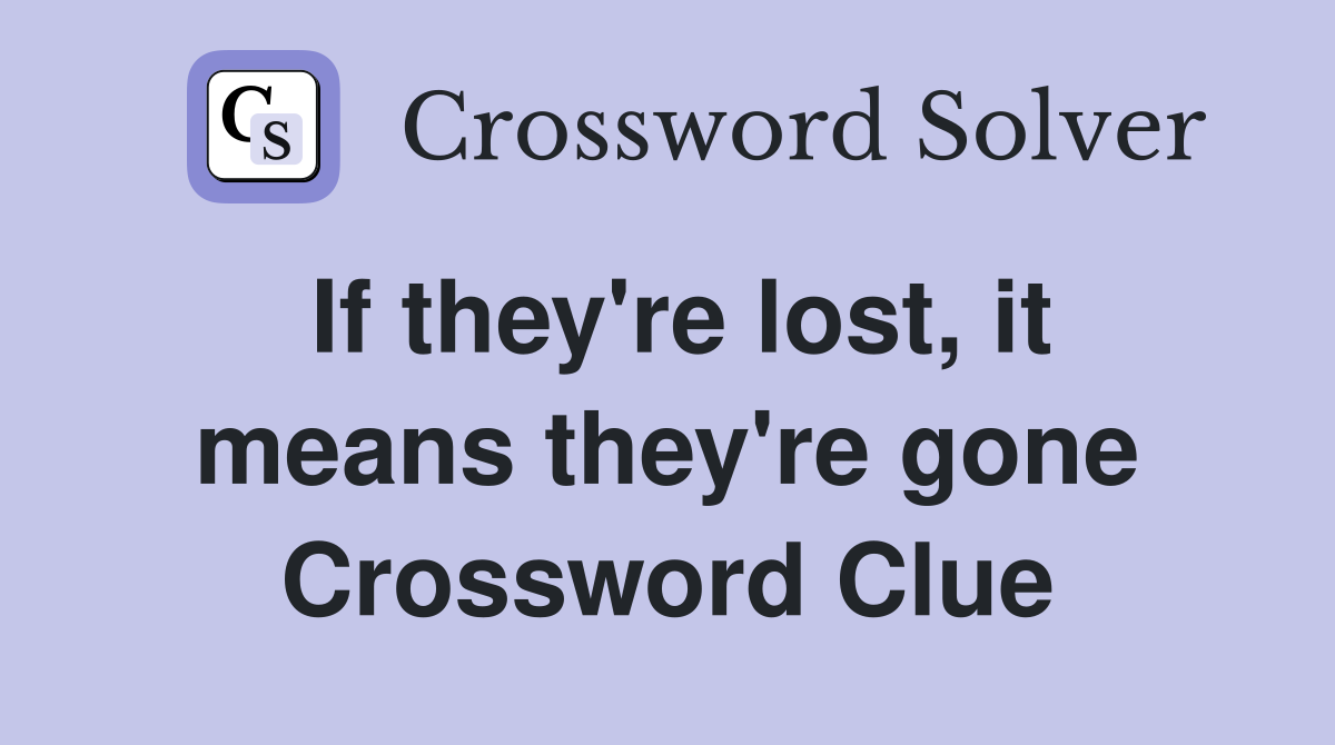 If they're lost, it means they're gone Crossword Clue