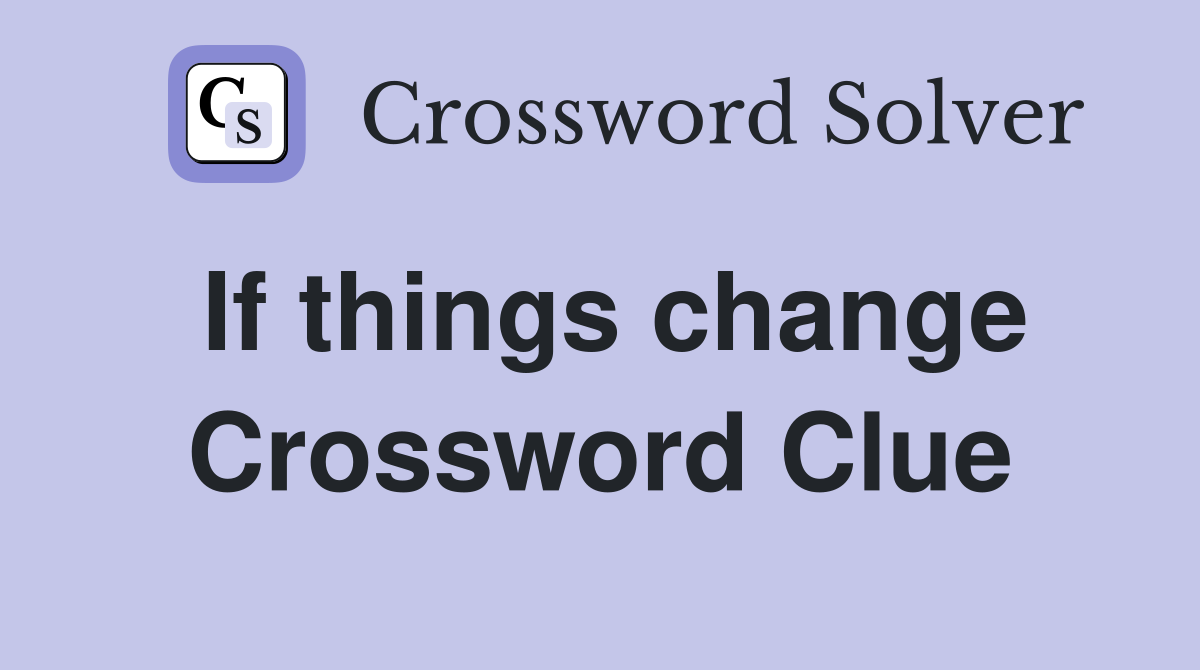 If things change Crossword Clue