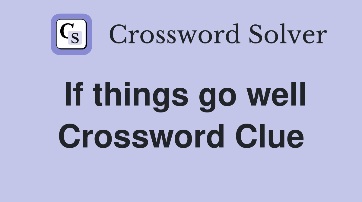 If things go well Crossword Clue