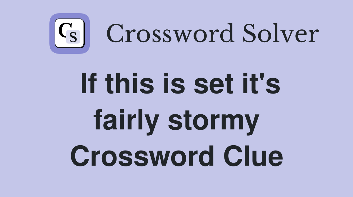 If this is set it's fairly stormy Crossword Clue