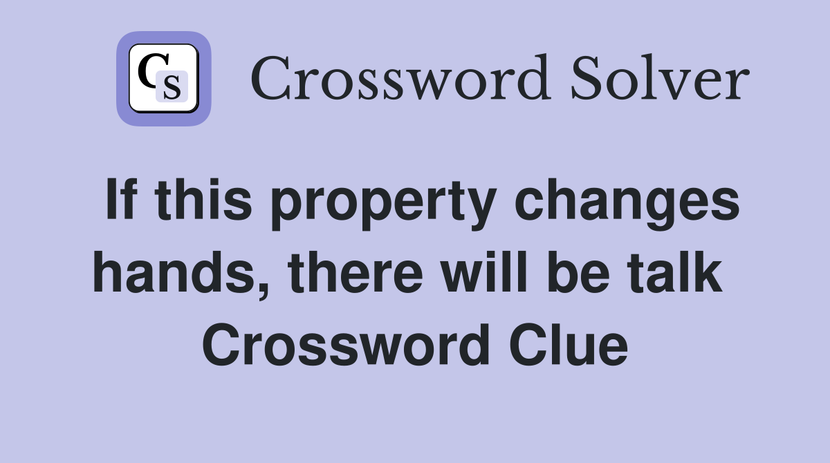 If this property changes hands, there will be talk  Crossword Clue