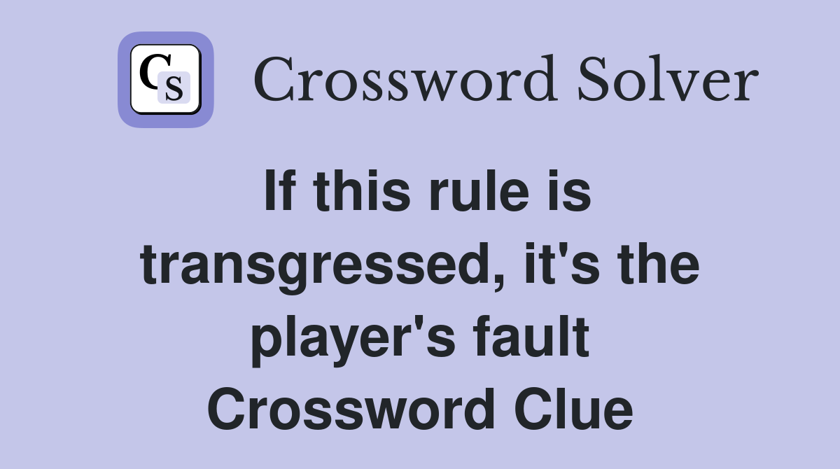 If this rule is transgressed, it's the player's fault Crossword Clue