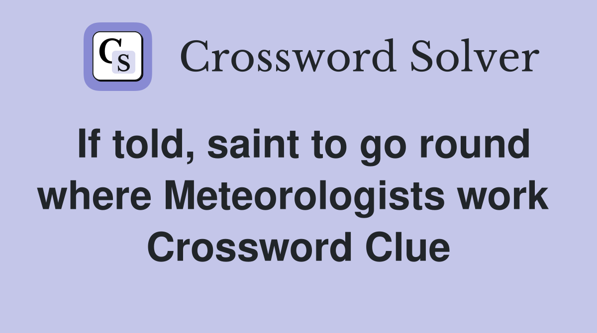 If told, saint to go round where Meteorologists work  Crossword Clue