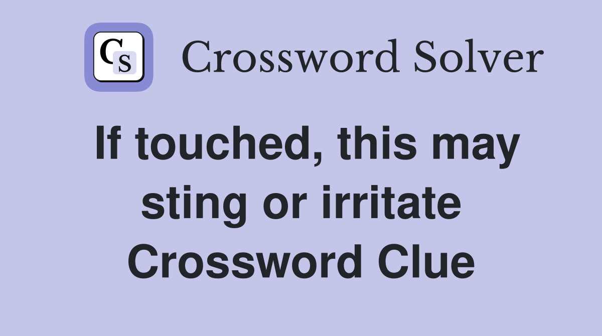If touched, this may sting or irritate Crossword Clue
