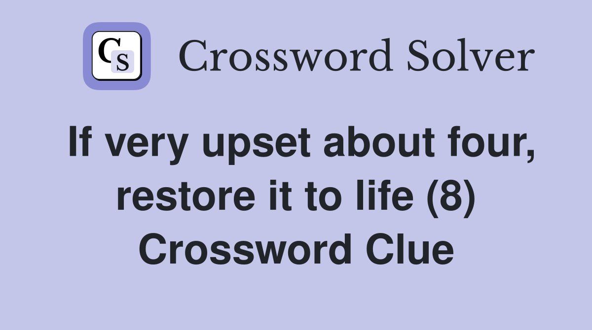 If very upset about four, restore it to life (8) Crossword Clue