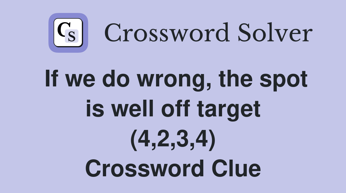 If we do wrong, the spot is well off target (4,2,3,4) Crossword Clue