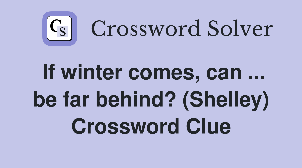 If winter comes, can ... be far behind? (Shelley) Crossword Clue