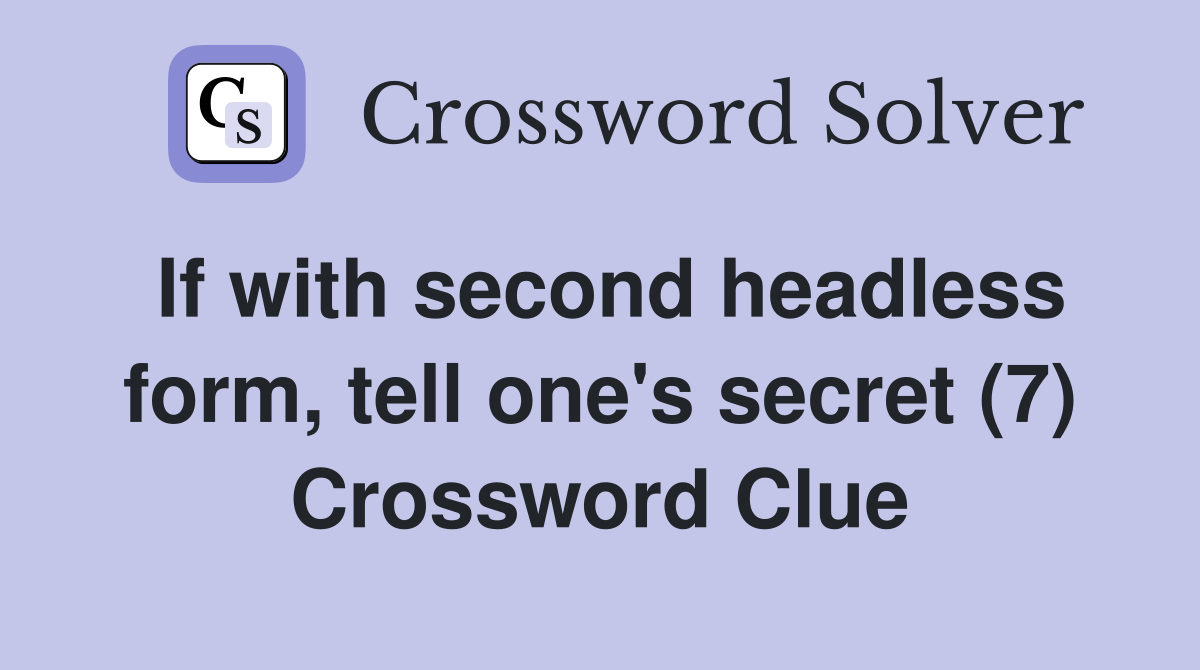 If with second headless form, tell one's secret (7) Crossword Clue