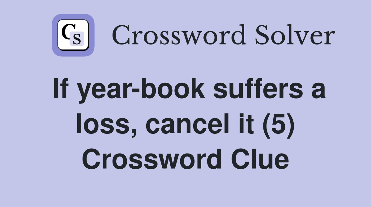 If year-book suffers a loss, cancel it (5) Crossword Clue