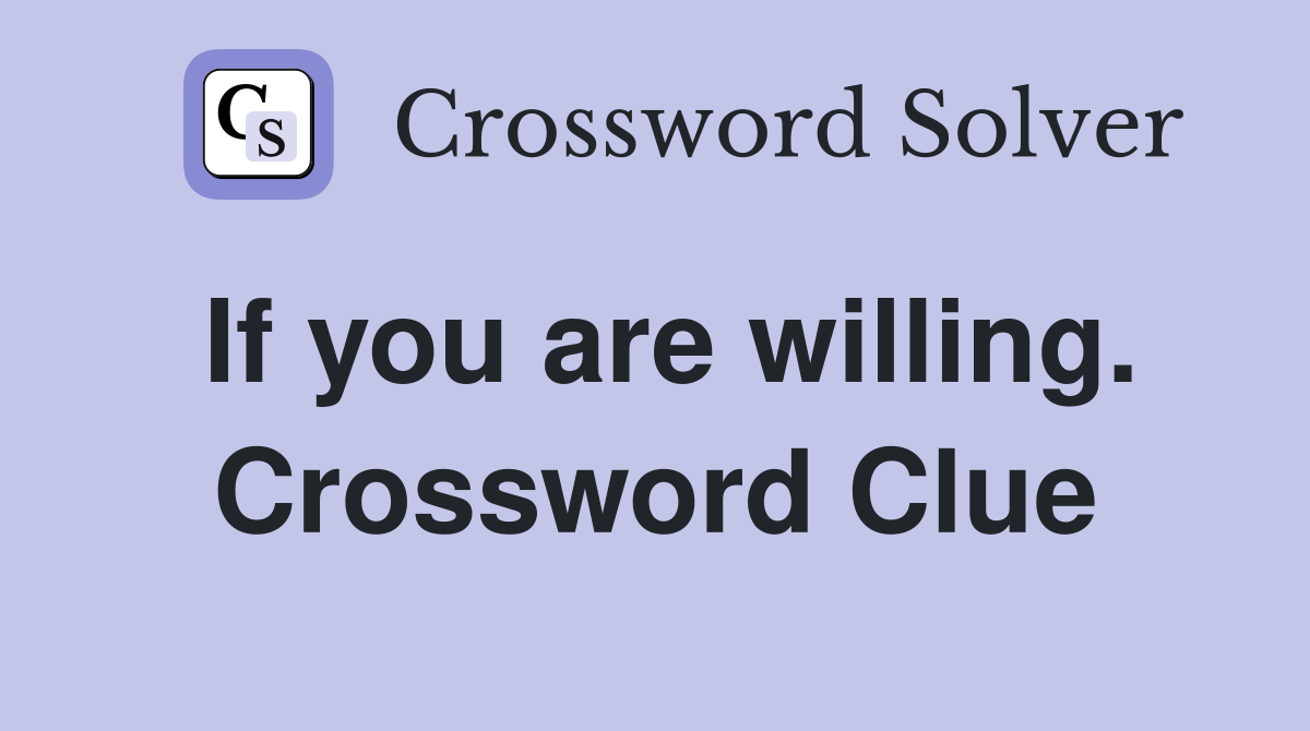 If you are willing. Crossword Clue