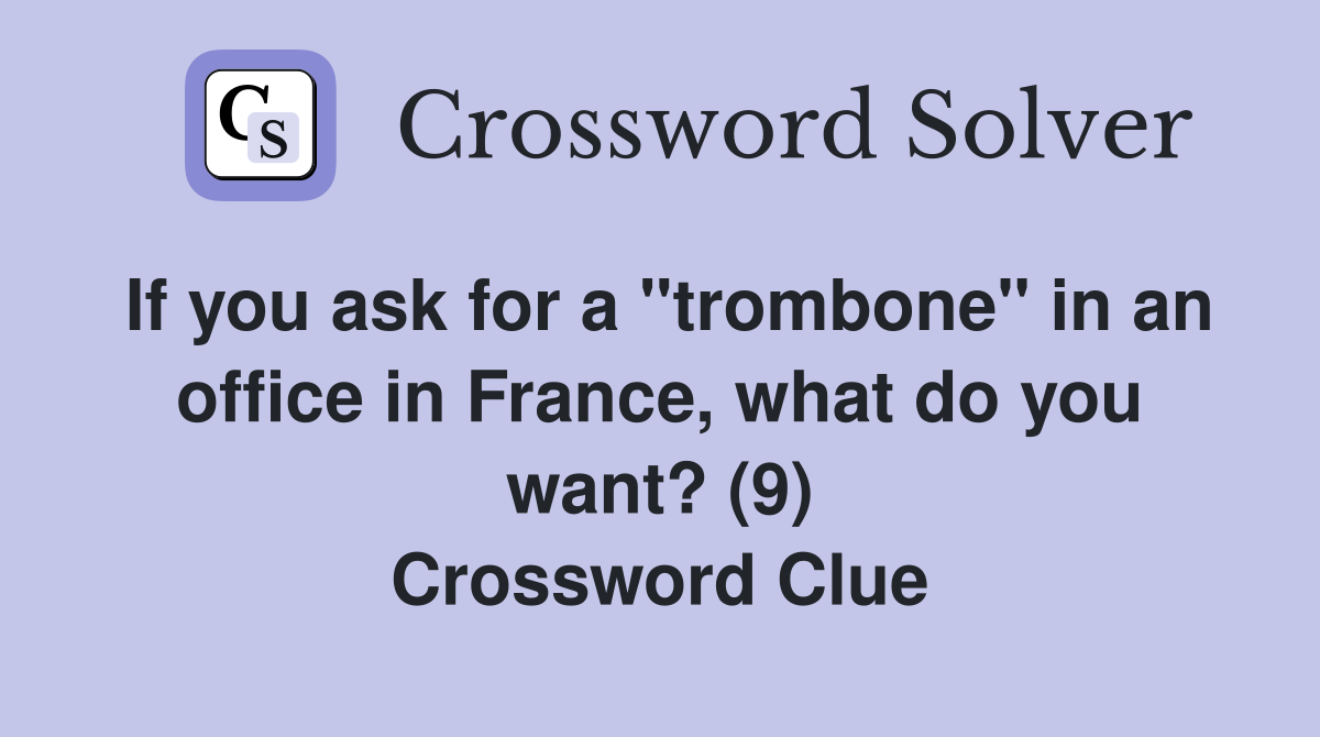 If you ask for a "trombone" in an office in France, what do you want? (9) Crossword Clue