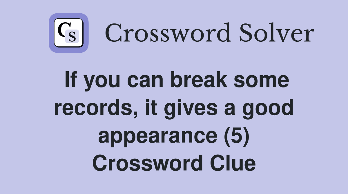 If you can break some records, it gives a good appearance (5) Crossword Clue