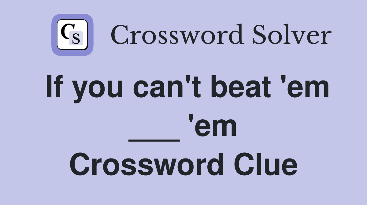 If you can't beat 'em ___ 'em Crossword Clue