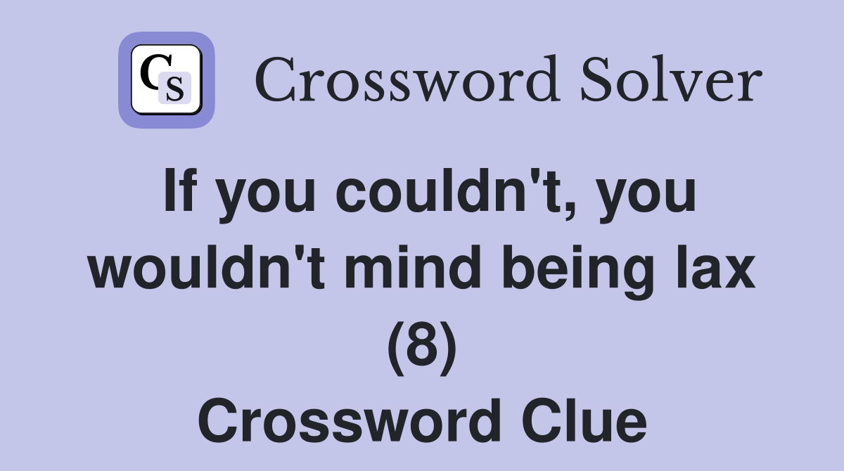 If you couldn't, you wouldn't mind being lax (8) Crossword Clue