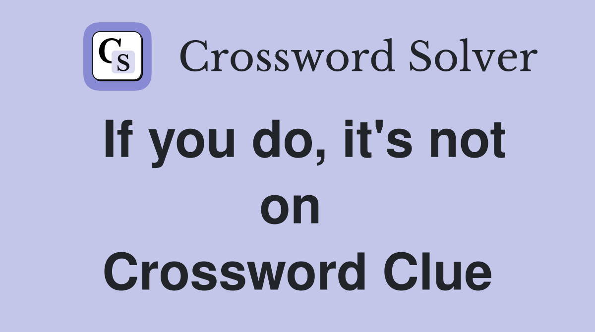 If you do, it's not on  Crossword Clue