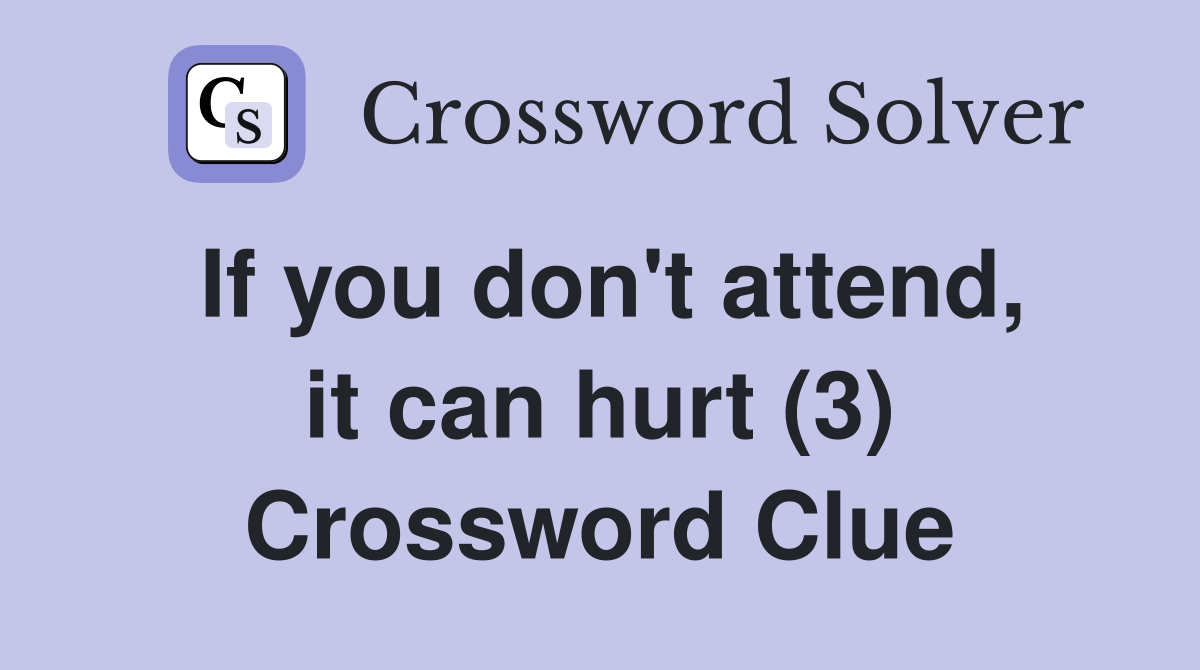 If you don't attend, it can hurt (3) Crossword Clue