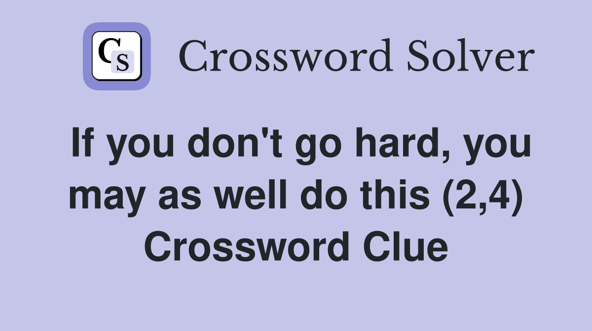 If you don't go hard, you may as well do this (2,4) Crossword Clue