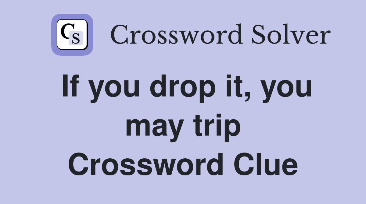If you drop it, you may trip Crossword Clue