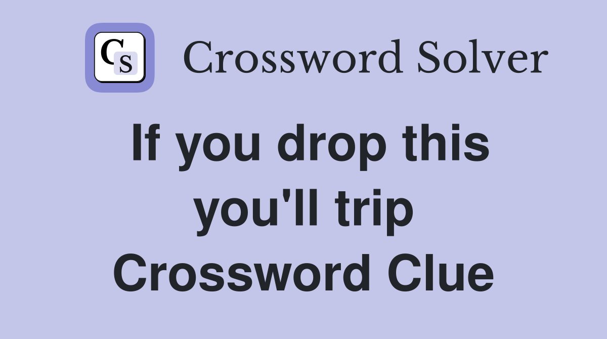 If you drop this you'll trip Crossword Clue