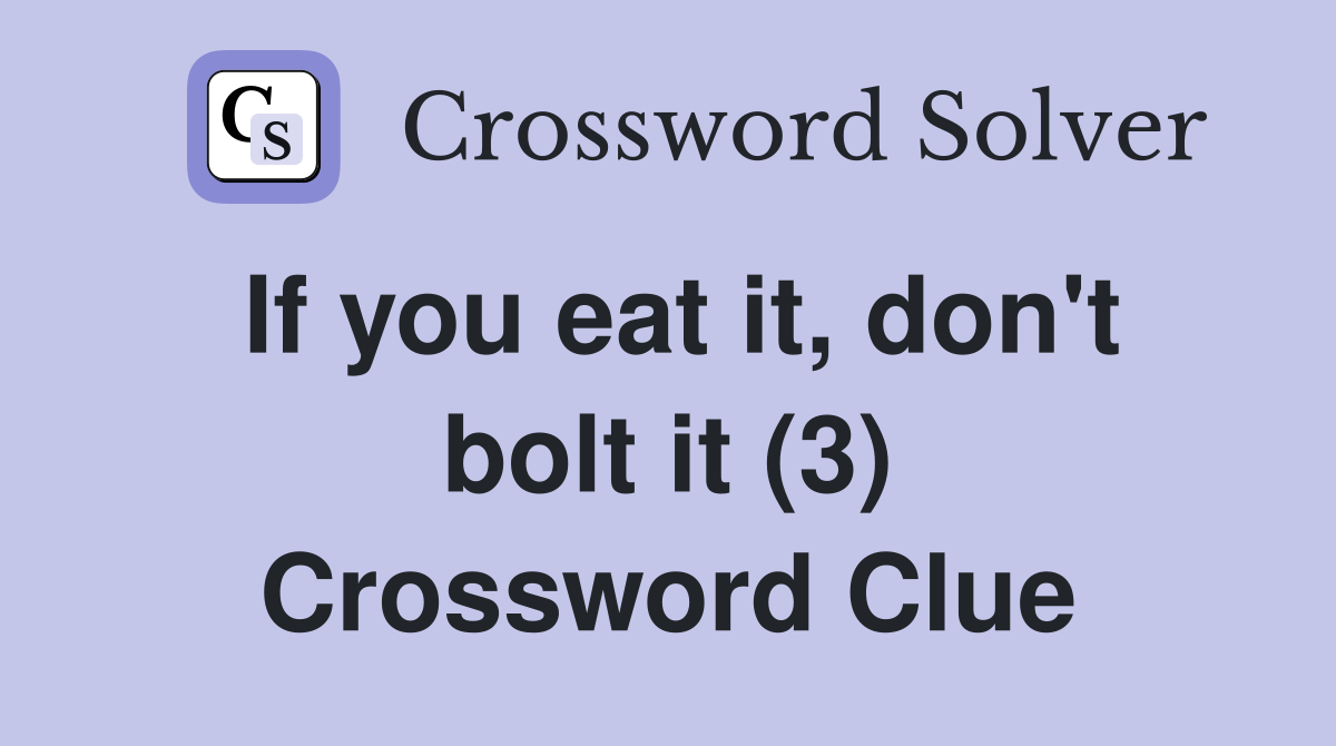 If you eat it, don't bolt it (3) Crossword Clue