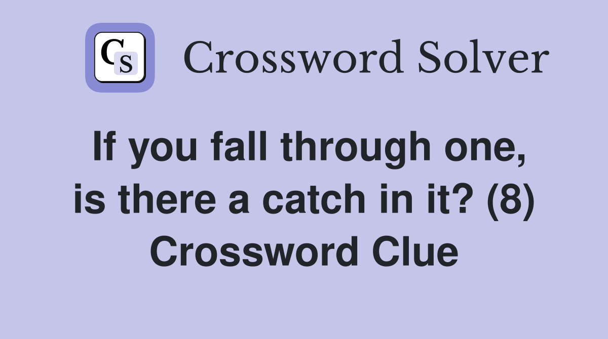 If you fall through one, is there a catch in it? (8) Crossword Clue