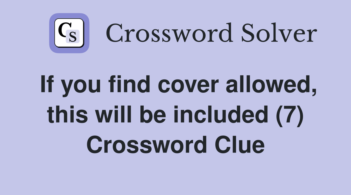 If you find cover allowed, this will be included (7) Crossword Clue