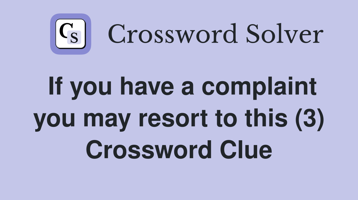 If you have a complaint you may resort to this (3) Crossword Clue