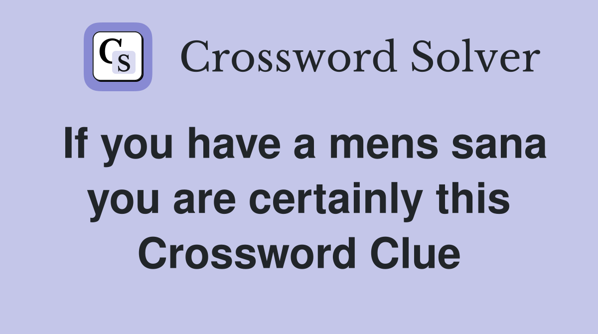 If you have a mens sana you are certainly this Crossword Clue