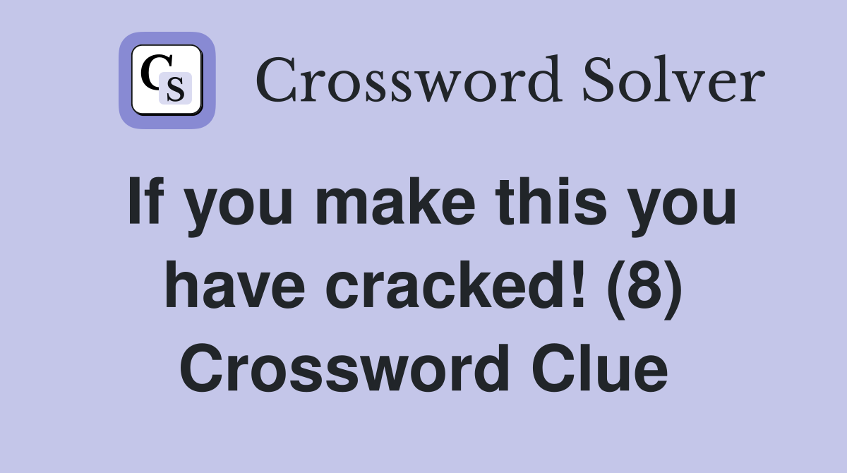 If you make this you have cracked! (8) Crossword Clue