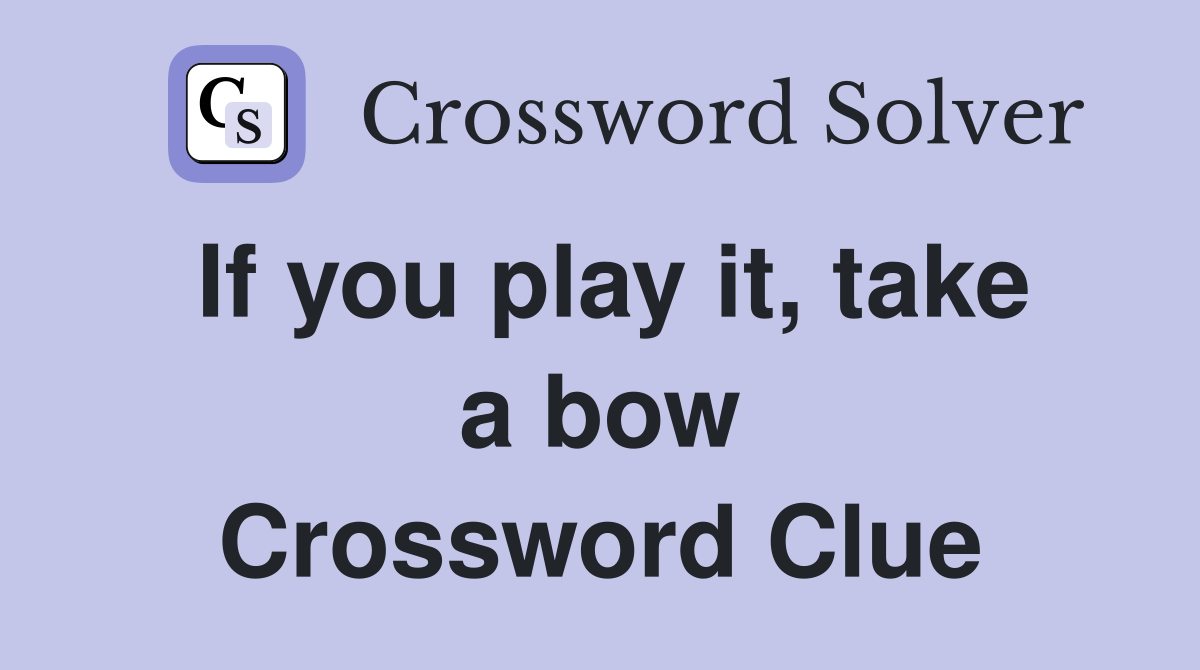 If you play it, take a bow Crossword Clue