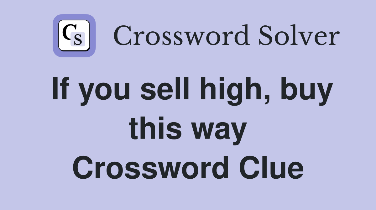 If you sell high, buy this way Crossword Clue