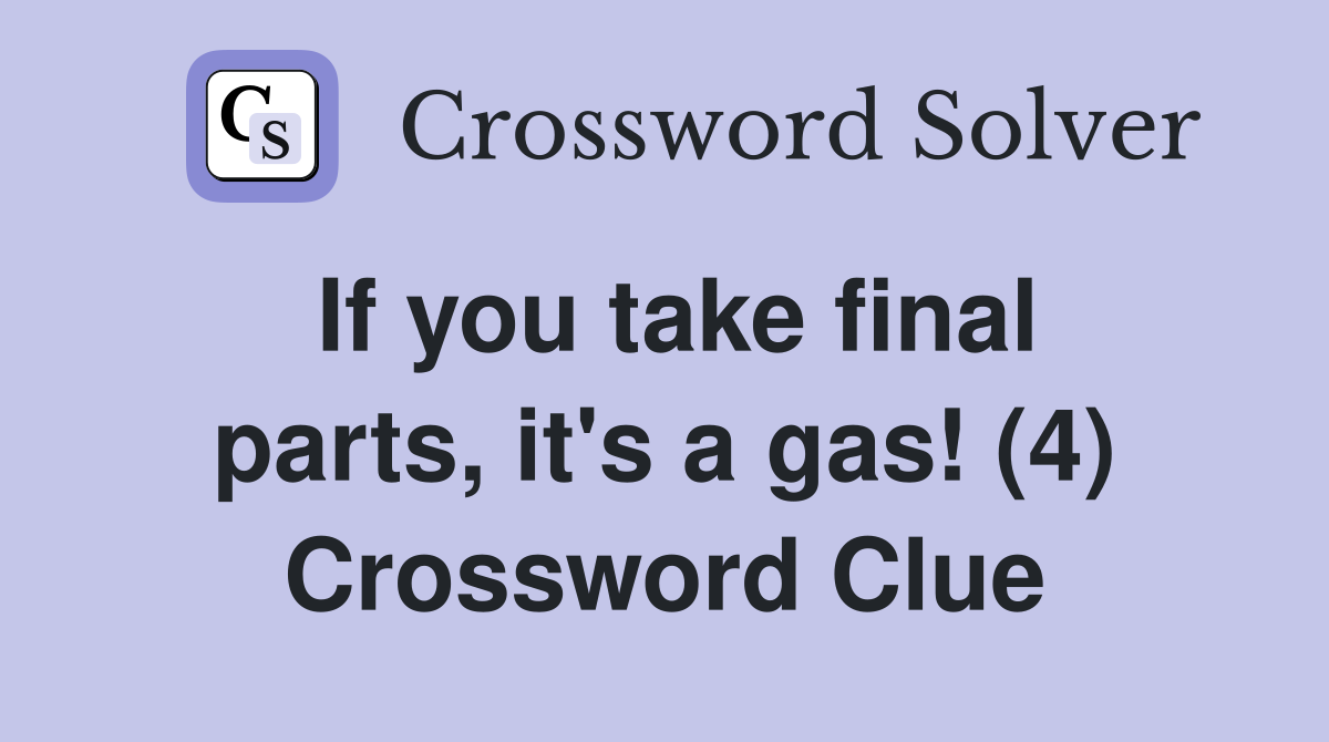 If you take final parts, it's a gas! (4) Crossword Clue