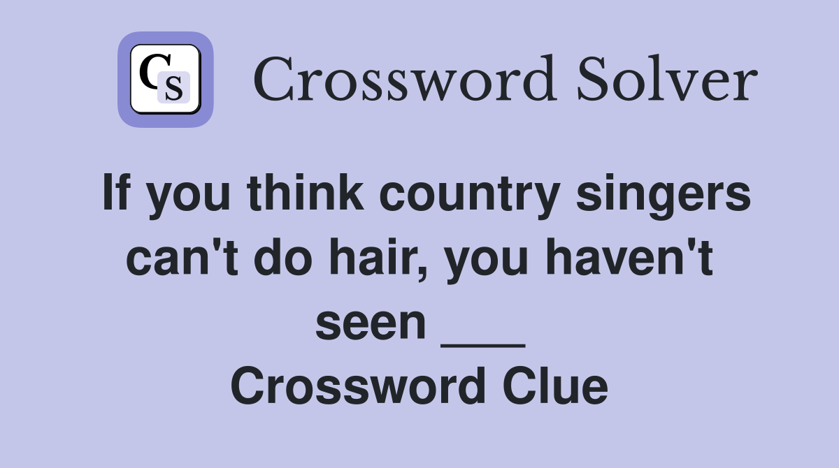 If you think country singers can't do hair, you haven't seen ___ Crossword Clue