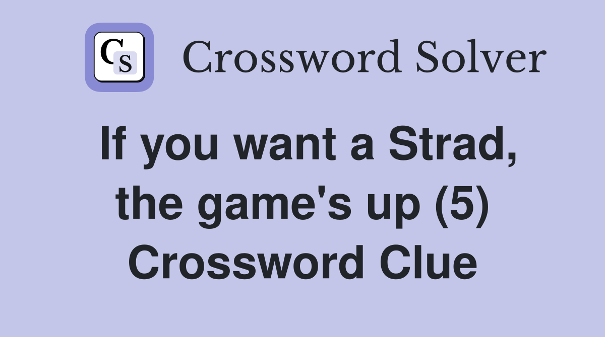 If you want a Strad, the game's up (5) Crossword Clue