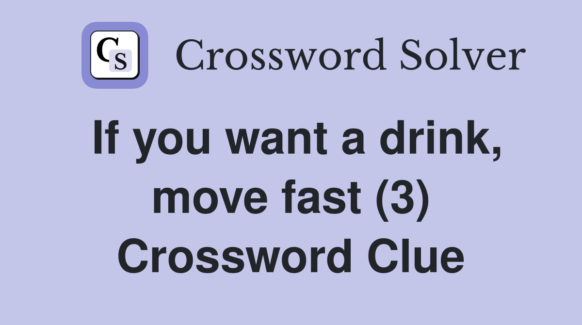 If you want a drink, move fast (3) Crossword Clue