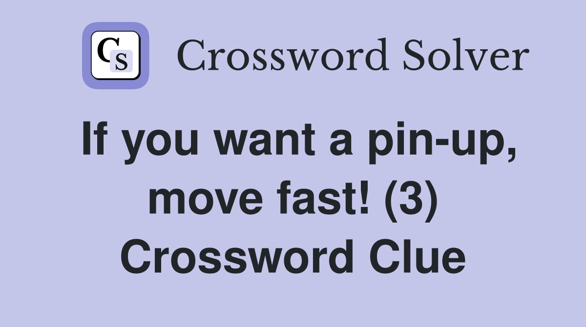 If you want a pin-up, move fast! (3) Crossword Clue