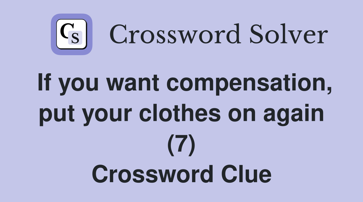 If you want compensation, put your clothes on again (7) Crossword Clue