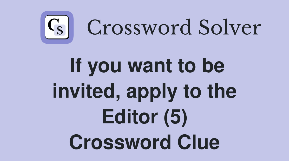 If you want to be invited, apply to the Editor (5) Crossword Clue