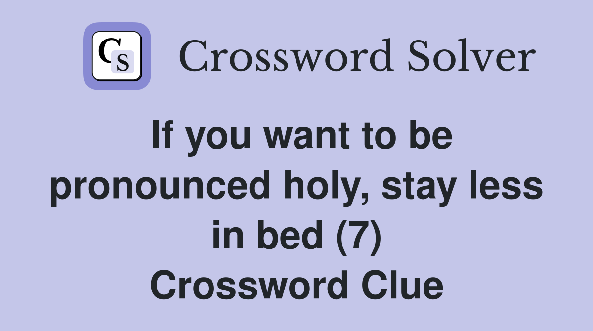 If you want to be pronounced holy, stay less in bed (7) Crossword Clue