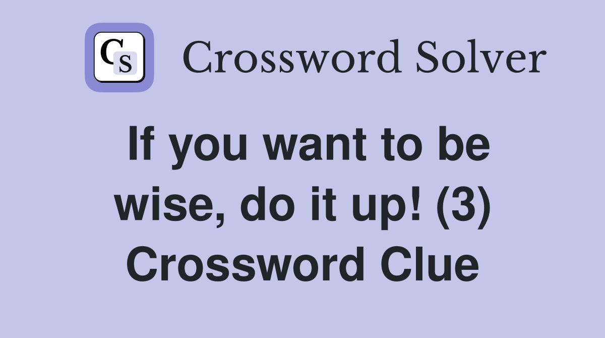 If you want to be wise, do it up! (3) Crossword Clue