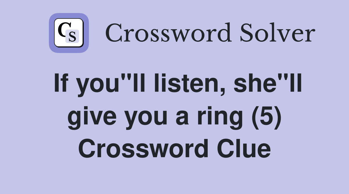 If you"ll listen, she"ll give you a ring (5) Crossword Clue