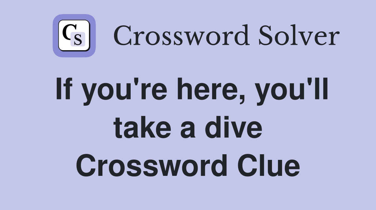 If you're here, you'll take a dive Crossword Clue