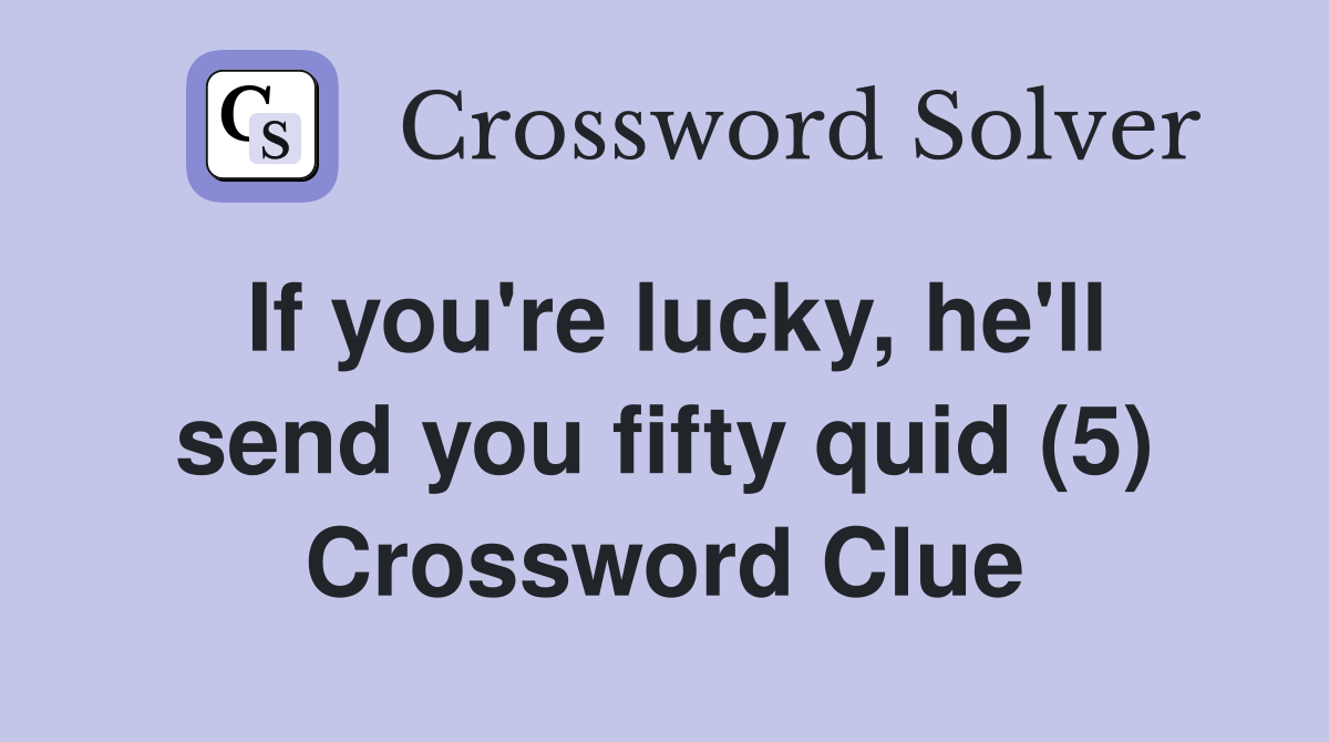 If you're lucky, he'll send you fifty quid (5) Crossword Clue