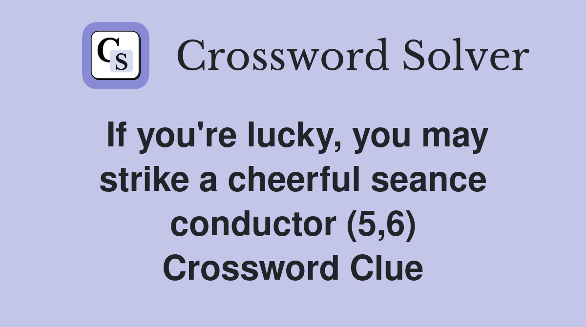 If you're lucky, you may strike a cheerful seance conductor (5,6) Crossword Clue