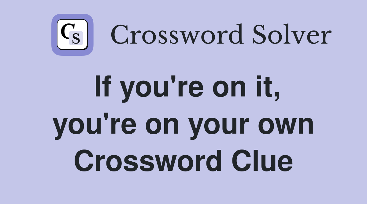 If you're on it, you're on your own Crossword Clue