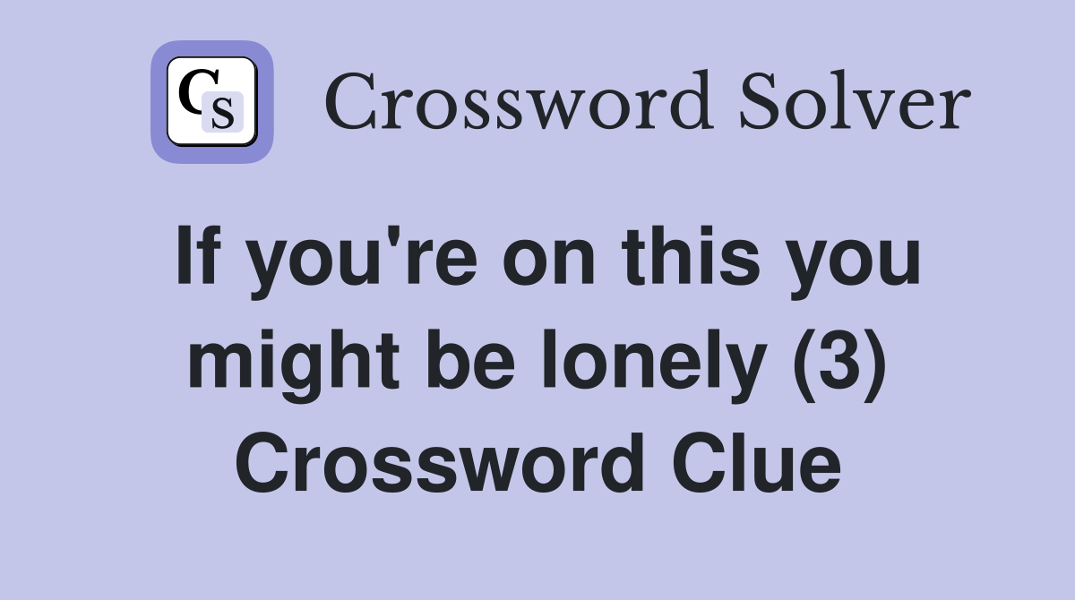 If you're on this you might be lonely (3) Crossword Clue
